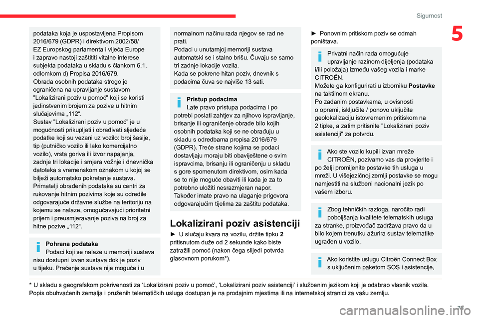 CITROEN C5 AIRCROSS 2022  Upute Za Rukovanje (in Croatian) 79
Sigurnost
5podataka koja je uspostavljena Propisom 
2016/679 (GDPR) i direktivom 2002/58/
EZ Europskog parlamenta i vijeća Europe 
i zapravo nastoji zaštititi vitalne interese 
subjekta podataka 