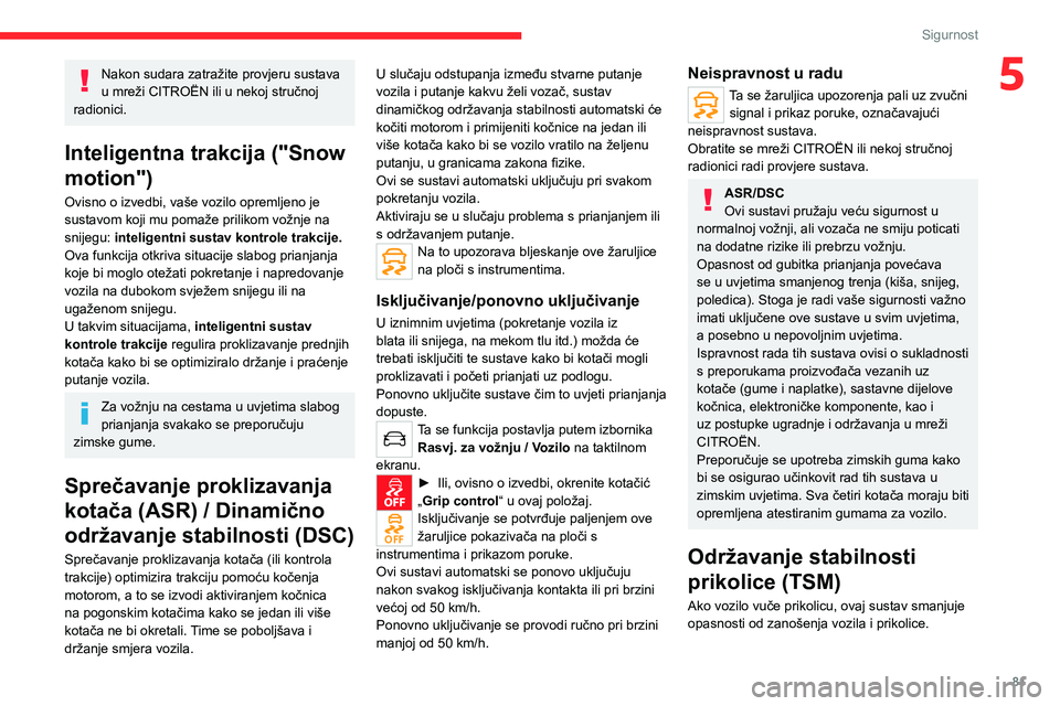 CITROEN C5 AIRCROSS 2022  Upute Za Rukovanje (in Croatian) 81
Sigurnost
5Nakon sudara zatražite provjeru sustava 
u mreži CITROËN ili u nekoj stručnoj 
radionici.
Inteligentna trakcija ("Snow 
motion")
Ovisno o izvedbi, vaše vozilo opremljeno je 
