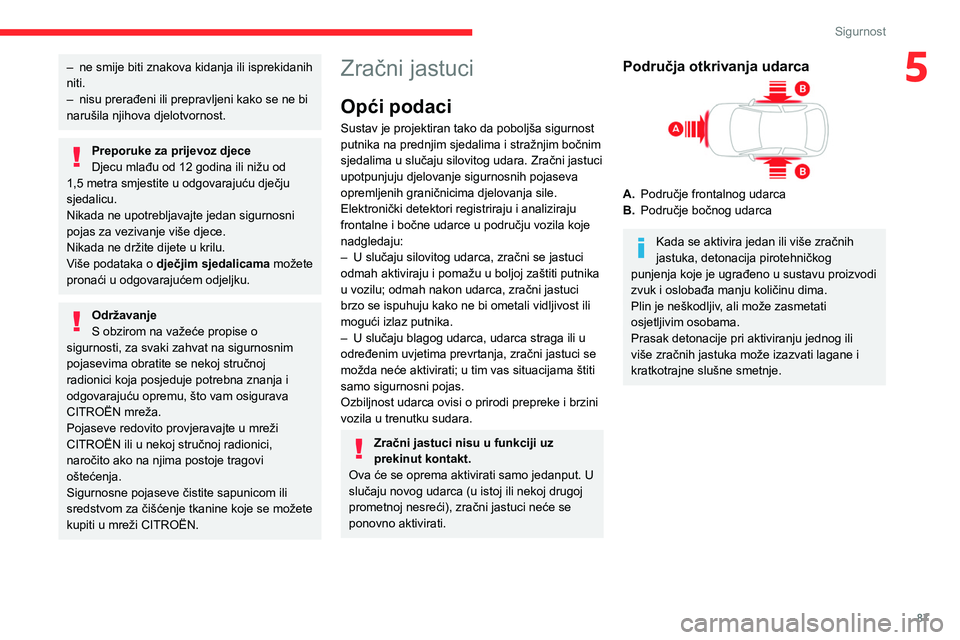 CITROEN C5 AIRCROSS 2022  Upute Za Rukovanje (in Croatian) 87
Sigurnost
5– ne smije biti znakova kidanja ili isprekidanih 
niti.
–
 
nisu prerađeni ili prepravljeni kako se ne bi 
narušila njihova djelotvornost.
Preporuke za prijevoz djece
Djecu mlađu 