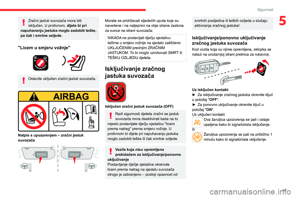CITROEN C5 AIRCROSS 2022 Upute Za Rukovanje (in Croatian) 91
Sigurnost
5Zračni jastuk suvozača mora biti
isključen. U protivnom, dijete bi pri
napuhavanju jastuka moglo zadobiti teške,
pa čak i smrtne ozljede.
"Licem u smjeru vožnje"
Osta CITROEN C5 AIRCROSS 2022 Upute Za Rukovanje (in Croatian) 91
Sigurnost
5Zračni jastuk suvozača mora biti
isključen. U protivnom, dijete bi pri
napuhavanju jastuka moglo zadobiti teške,
pa čak i smrtne ozljede.
"Licem u smjeru vožnje"
Osta