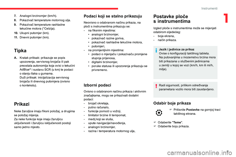 CITROEN C5 AIRCROSS 2020  Upute Za Rukovanje (in Croatian) 9
7.Analogni brzinomjer (km/h).
8. Pokazivač temperature motornog ulja.
9. Pokazivač temperature rashladne 
tekućine motora (°Celzija).
10. Ukupni putomjer (km).
11. Dnevni putomjer (km).
Tipka
A.