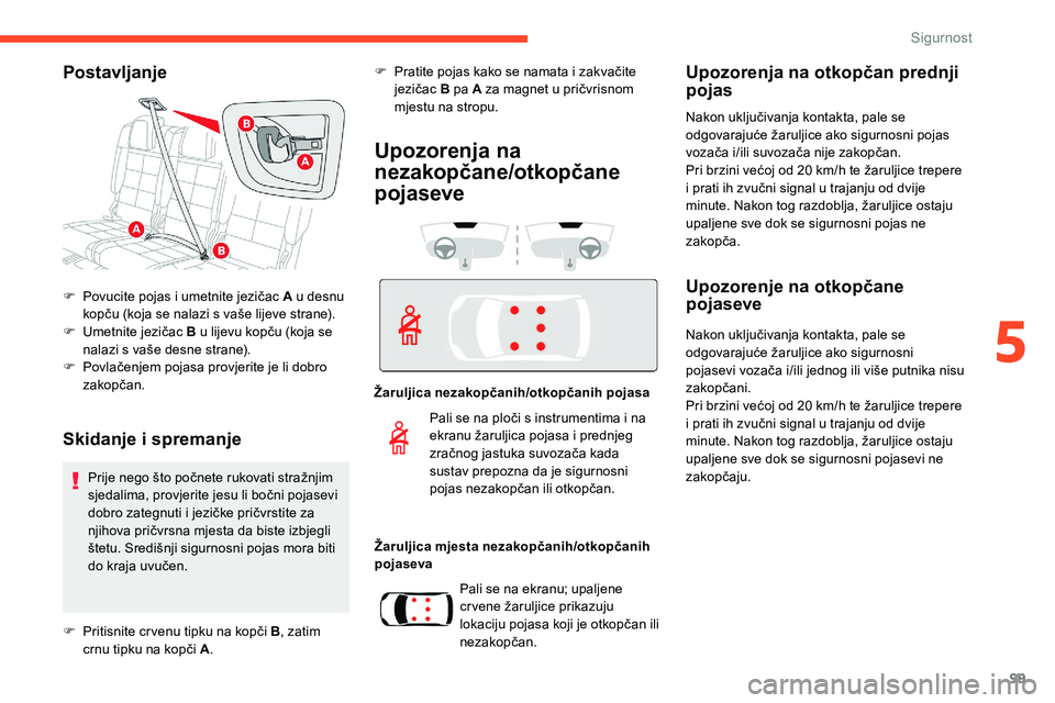 CITROEN C5 AIRCROSS 2020 Upute Za Rukovanje (in Croatian) 99
Postavljanje
Skidanje i spremanje
F Povucite pojas i umetnite jezičac A u desnu
kopču (koja se nalazi s vaše lijeve strane).
F
U
metnite jezičac B u lijevu kopču (koja se
nalazi CITROEN C5 AIRCROSS 2020 Upute Za Rukovanje (in Croatian) 99
Postavljanje
Skidanje i spremanje
F Povucite pojas i umetnite jezičac A u desnu
kopču (koja se nalazi s vaše lijeve strane).
F
U
metnite jezičac B u lijevu kopču (koja se
nalazi