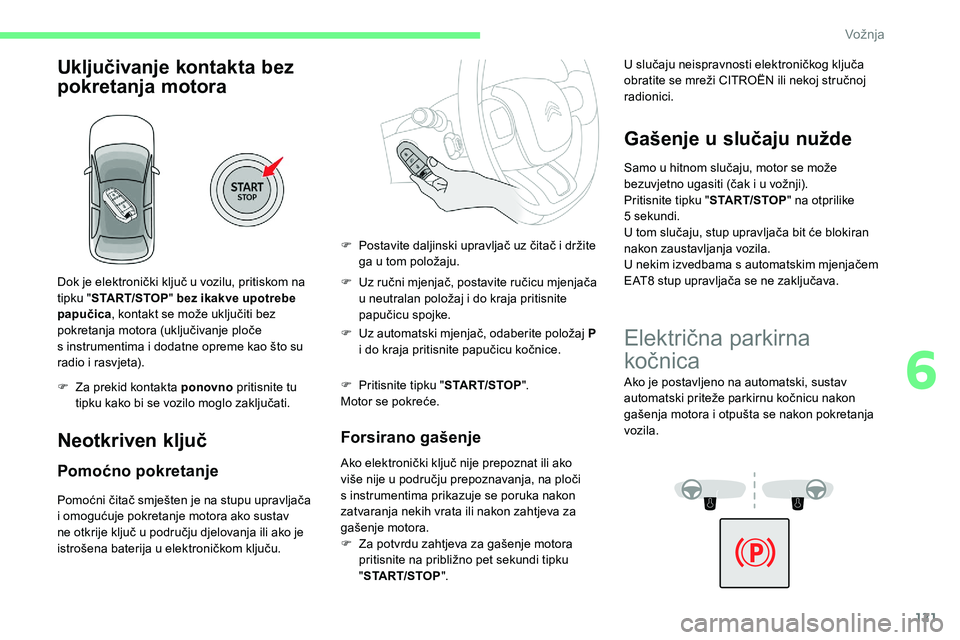 CITROEN C5 AIRCROSS 2020 Upute Za Rukovanje (in Croatian) 121
Uključivanje kontakta bez
pokretanja motora
Dok je elektronički ključ u vozilu, pritiskom na
t ipku " START/STOP " bez ikakve upotrebe
papučica , kontakt se može uključiti bez
po CITROEN C5 AIRCROSS 2020 Upute Za Rukovanje (in Croatian) 121
Uključivanje kontakta bez
pokretanja motora
Dok je elektronički ključ u vozilu, pritiskom na
t ipku " START/STOP " bez ikakve upotrebe
papučica , kontakt se može uključiti bez
po