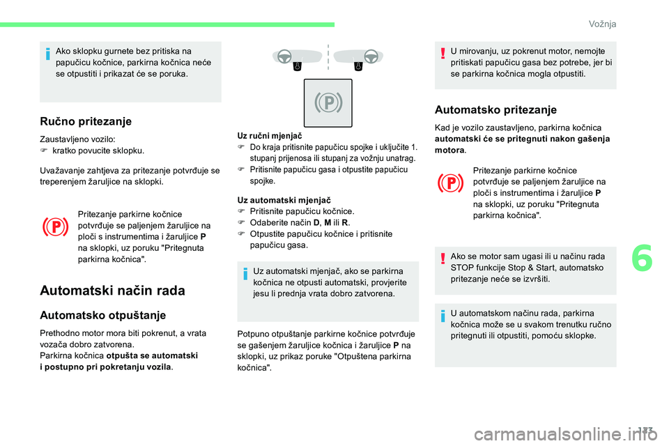 CITROEN C5 AIRCROSS 2020 Upute Za Rukovanje (in Croatian) 123
Ako sklopku gurnete bez pritiska na
papučicu kočnice, parkirna kočnica neće
se otpustiti i prikazat će se poruka.
Ručno pritezanje
Zaustavljeno vozilo:
F k ratko povucite sklopku.
Uvažav CITROEN C5 AIRCROSS 2020 Upute Za Rukovanje (in Croatian) 123
Ako sklopku gurnete bez pritiska na
papučicu kočnice, parkirna kočnica neće
se otpustiti i prikazat će se poruka.
Ručno pritezanje
Zaustavljeno vozilo:
F k ratko povucite sklopku.
Uvažav