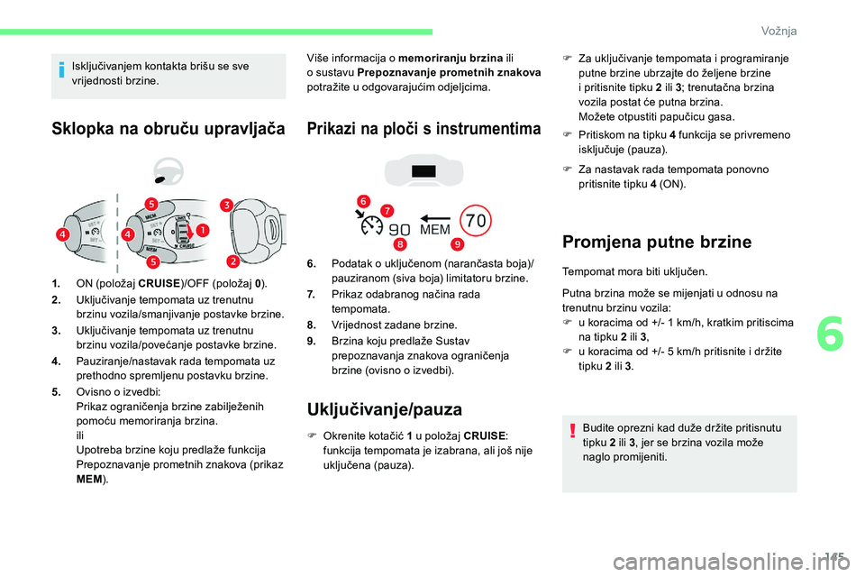 CITROEN C5 AIRCROSS 2020 Upute Za Rukovanje (in Croatian) 145
Sklopka na obruču upravljača
1.ON (položaj CRUISE )/OFF (položaj 0).
2. Uključivanje tempomata uz trenutnu
brzinu vozila/smanjivanje postavke brzine.
3. Uključivanje tempomata uz trenutnu
CITROEN C5 AIRCROSS 2020 Upute Za Rukovanje (in Croatian) 145
Sklopka na obruču upravljača
1.ON (položaj CRUISE )/OFF (položaj 0).
2. Uključivanje tempomata uz trenutnu
brzinu vozila/smanjivanje postavke brzine.
3. Uključivanje tempomata uz trenutnu