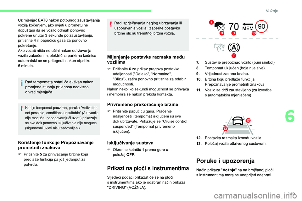 CITROEN C5 AIRCROSS 2020  Upute Za Rukovanje (in Croatian) 149
Uz mjenjač EAT8 nakon potpunog zaustavljanja 
vozila kočenjem, ako uvjeti u   prometu ne 
dopuštaju da se vozilo odmah ponovno 
pokrene unutar 3
  sekunde po zaustavljanju, 
pritisnite  4
  ili