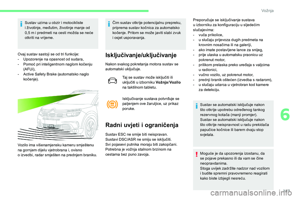 CITROEN C5 AIRCROSS 2020  Upute Za Rukovanje (in Croatian) 157
Sustav uzima u obzir i motocikliste 
i   životinje, međutim, životinje manje od 
0,5
  m i   predmeti na cesti možda se neće 
otkriti na vrijeme.
Ovaj sustav sastoji se od tri funkcije:
-
 
U