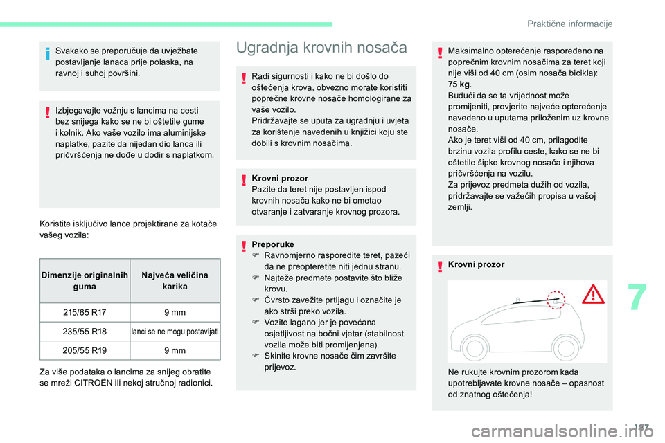 CITROEN C5 AIRCROSS 2020  Upute Za Rukovanje (in Croatian) 187
Svakako se preporučuje da uvježbate 
postavljanje lanaca prije polaska, na 
ravnoj i  suhoj površini.
Izbjegavajte vožnju s
  lancima na cesti 
bez snijega kako se ne bi oštetile gume 
i
  ko