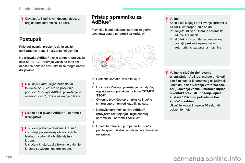 CITROEN C5 AIRCROSS 2020 Upute Za Rukovanje (in Croatian) 196
Pristup spremniku za
AdBlue®
Plavi čep ispod poklopca spremnika goriva
označava ulaz u spremnik za AdBlue®.
F
P
rekinite kontakt i
izvadite ključ.
Ili
F
U
z sustav Pristup i
pokr CITROEN C5 AIRCROSS 2020 Upute Za Rukovanje (in Croatian) 196
Pristup spremniku za
AdBlue®
Plavi čep ispod poklopca spremnika goriva
označava ulaz u spremnik za AdBlue®.
F
P
rekinite kontakt i
izvadite ključ.
Ili
F
U
z sustav Pristup i
pokr