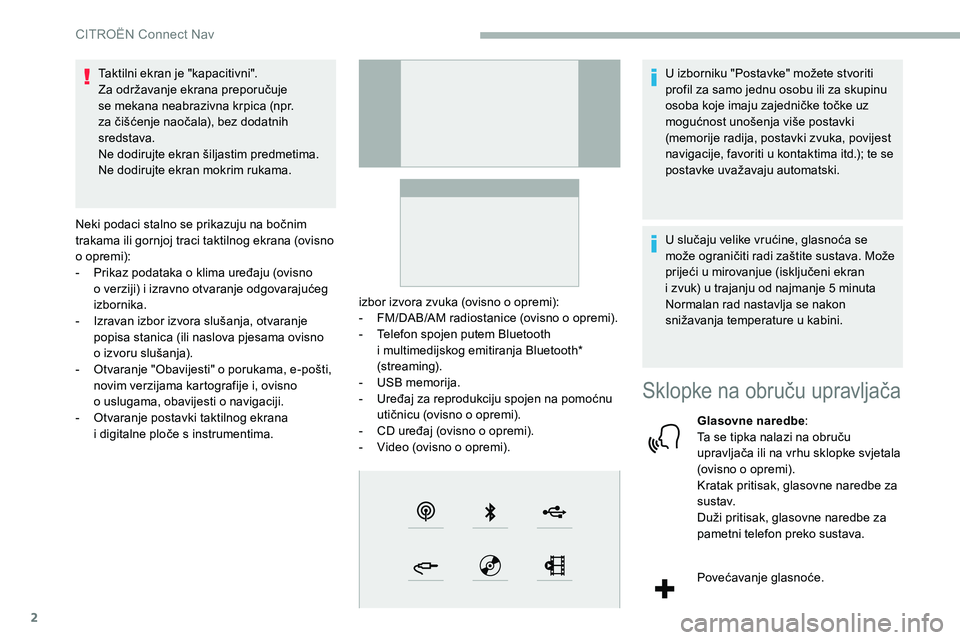 CITROEN C5 AIRCROSS 2020  Upute Za Rukovanje (in Croatian) 2
Taktilni ekran je "kapacitivni".
Za održavanje ekrana preporučuje 
se mekana neabrazivna krpica (npr. 
za čišćenje naočala), bez dodatnih 
sredstava.
Ne dodirujte ekran šiljastim pred