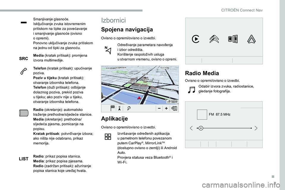 CITROEN C5 AIRCROSS 2020  Upute Za Rukovanje (in Croatian) 3
FM  87.5 MHz
Smanjivanje glasnoće.
Isključivanje zvuka istovremenim 
pritiskom na tipke za povećavanje 
i  smanjivanje glasnoće (ovisno 
o
  opremi).
Ponovno uključivanje zvuka pritiskom 
na je