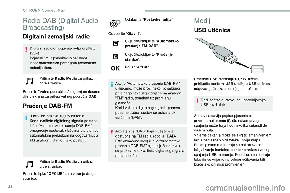 CITROEN C5 AIRCROSS 2020 Upute Za Rukovanje (in Croatian) 22
Radio DAB (Digital Audio
Broadcasting)
Digitalni zemaljski radio
Digitalni radio omogućuje bolju kvalitetu
zvuka.
Pojedini "multipleksi/skupine" nude
izbor radiostanica poredanih abeced CITROEN C5 AIRCROSS 2020 Upute Za Rukovanje (in Croatian) 22
Radio DAB (Digital Audio
Broadcasting)
Digitalni zemaljski radio
Digitalni radio omogućuje bolju kvalitetu
zvuka.
Pojedini "multipleksi/skupine" nude
izbor radiostanica poredanih abeced