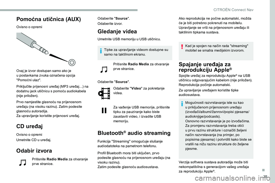 CITROEN C5 AIRCROSS 2020 Upute Za Rukovanje (in Croatian) 23
Pomoćna utičnica (AUX)
Ovisno o opremi
O vaj je izvor dostupan samo ako je
u
postavkama zvuka označena opcija
"Pomoćni ulaz".
Priključite prijenosni uređaj (MP3
uređaj…) na
CITROEN C5 AIRCROSS 2020 Upute Za Rukovanje (in Croatian) 23
Pomoćna utičnica (AUX)
Ovisno o opremi
O vaj je izvor dostupan samo ako je
u
postavkama zvuka označena opcija
"Pomoćni ulaz".
Priključite prijenosni uređaj (MP3
uređaj…) na