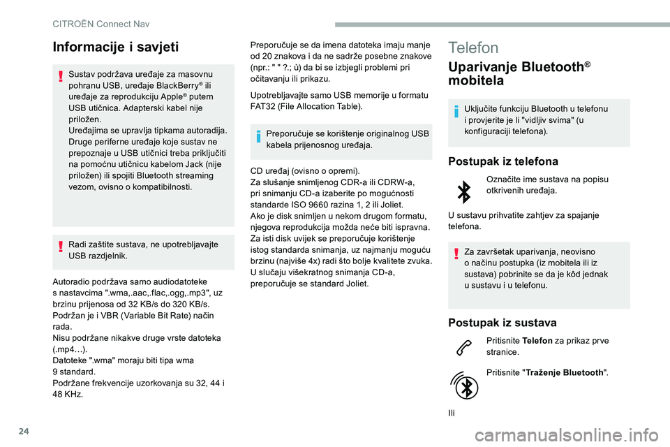 CITROEN C5 AIRCROSS 2020  Upute Za Rukovanje (in Croatian) 24
Informacije i savjeti
Sustav podržava uređaje za masovnu 
pohranu USB, uređaje BlackBerry® ili 
uređaje za reprodukciju Apple® putem 
USB utičnica. Adapterski kabel nije 
priložen.
Uređaji