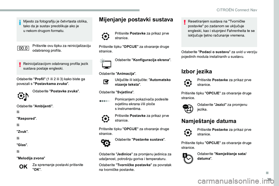 CITROEN C5 AIRCROSS 2020 Upute Za Rukovanje (in Croatian) 29
Mjesto za fotografiju je četvrtasta oblika,
tako da je sustav preoblikuje ako je
u nekom drugom formatu.
Pritisnite ovu tipku za reinicijalizaciju
odabranog profila.
Reinicijalizacijom odabran CITROEN C5 AIRCROSS 2020 Upute Za Rukovanje (in Croatian) 29
Mjesto za fotografiju je četvrtasta oblika,
tako da je sustav preoblikuje ako je
u nekom drugom formatu.
Pritisnite ovu tipku za reinicijalizaciju
odabranog profila.
Reinicijalizacijom odabran