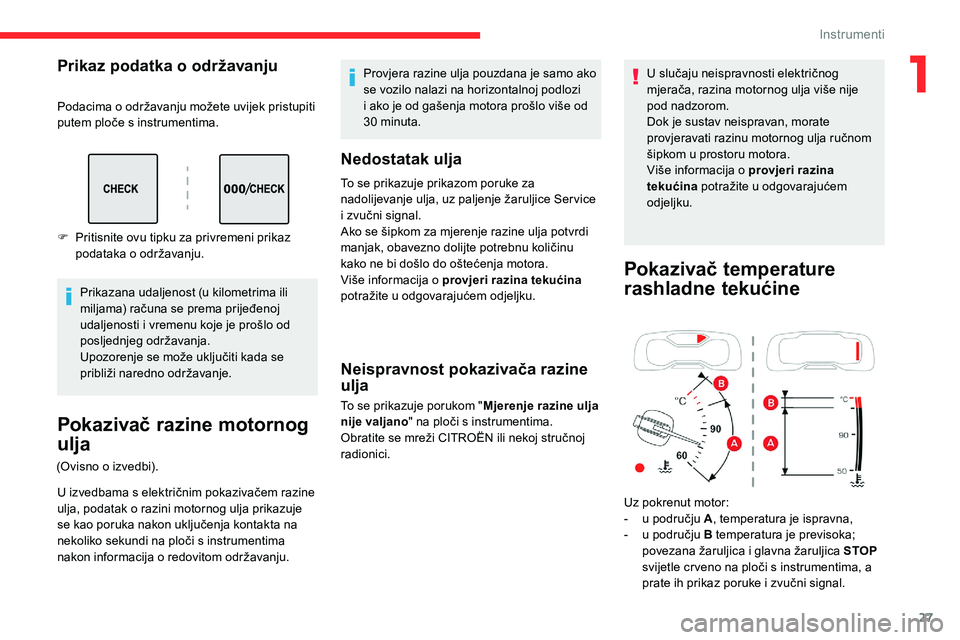 CITROEN C5 AIRCROSS 2020  Upute Za Rukovanje (in Croatian) 27
Prikaz podatka o održavanju
Podacima o održavanju možete uvijek pristupiti 
p utem ploče s   instrumentima.
Prikazana udaljenost (u kilometrima ili 
miljama) računa se prema prijeđenoj 
udalj