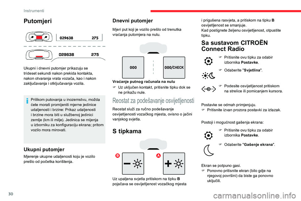 CITROEN C5 AIRCROSS 2020  Upute Za Rukovanje (in Croatian) 30
Putomjeri
Ukupni i dnevni putomjer prikazuju se 
t rideset sekundi nakon prekida kontakta, 
nakon otvaranja vrata vozača, kao i
  nakon 
zaključavanja i
  otključavanja vozila.
Prilikom putovanj