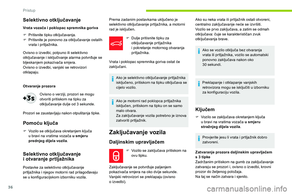 CITROEN C5 AIRCROSS 2020  Upute Za Rukovanje (in Croatian) 36
Selektivno otključavanje
Vrata vozača i poklopac spremnika goriva
F  
P
 ritisnite tipku otključavanja.
F
 
P
 ritisnite je ponovno za otključavanje ostalih 
vrata i
  prtljažnika.
Ovisno o
  