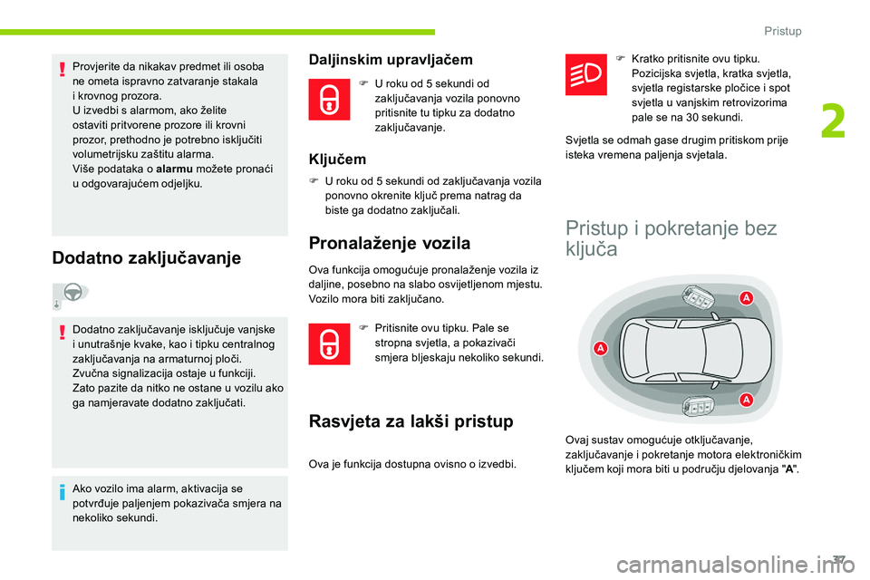 CITROEN C5 AIRCROSS 2020  Upute Za Rukovanje (in Croatian) 37
Provjerite da nikakav predmet ili osoba 
ne ometa ispravno zatvaranje stakala 
i  krovnog prozora.
U izvedbi s
  alarmom, ako želite 
ostaviti pritvorene prozore ili krovni 
prozor, prethodno je p