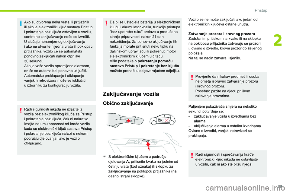 CITROEN C5 AIRCROSS 2020 Upute Za Rukovanje (in Croatian) 39
Ako su otvorena neka vrata ili prtljažnik
ili ako je elektronički ključ sustava Pristup
i pokretanje bez ključa ostavljen u vozilu,
centralno zaključavanje neće se izvršiti.
U slučaju CITROEN C5 AIRCROSS 2020 Upute Za Rukovanje (in Croatian) 39
Ako su otvorena neka vrata ili prtljažnik
ili ako je elektronički ključ sustava Pristup
i pokretanje bez ključa ostavljen u vozilu,
centralno zaključavanje neće se izvršiti.
U slučaju