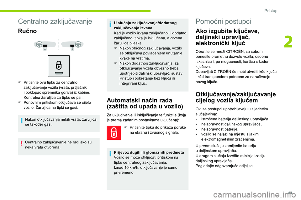 CITROEN C5 AIRCROSS 2020 Upute Za Rukovanje (in Croatian) 41
Centralno zaključavanje
Ručno
F Pritisnite ovu tipku za centralno zaključavanje vozila (vrata, prtljažnik
i
poklopac spremnika goriva) iz kabine.
Kontrolna žaruljica za tipku se pali.
F
CITROEN C5 AIRCROSS 2020 Upute Za Rukovanje (in Croatian) 41
Centralno zaključavanje
Ručno
F Pritisnite ovu tipku za centralno zaključavanje vozila (vrata, prtljažnik
i
poklopac spremnika goriva) iz kabine.
Kontrolna žaruljica za tipku se pali.
F