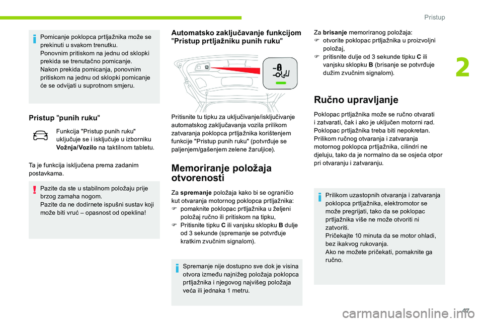 CITROEN C5 AIRCROSS 2020 Upute Za Rukovanje (in Croatian) 47
Pomicanje poklopca prtljažnika može se
prekinuti u svakom trenutku.
Ponovnim pritiskom na jednu od sklopki
prekida se trenutačno pomicanje.
Nakon prekida pomicanja, ponovnim
pritiskom na jed CITROEN C5 AIRCROSS 2020 Upute Za Rukovanje (in Croatian) 47
Pomicanje poklopca prtljažnika može se
prekinuti u svakom trenutku.
Ponovnim pritiskom na jednu od sklopki
prekida se trenutačno pomicanje.
Nakon prekida pomicanja, ponovnim
pritiskom na jed