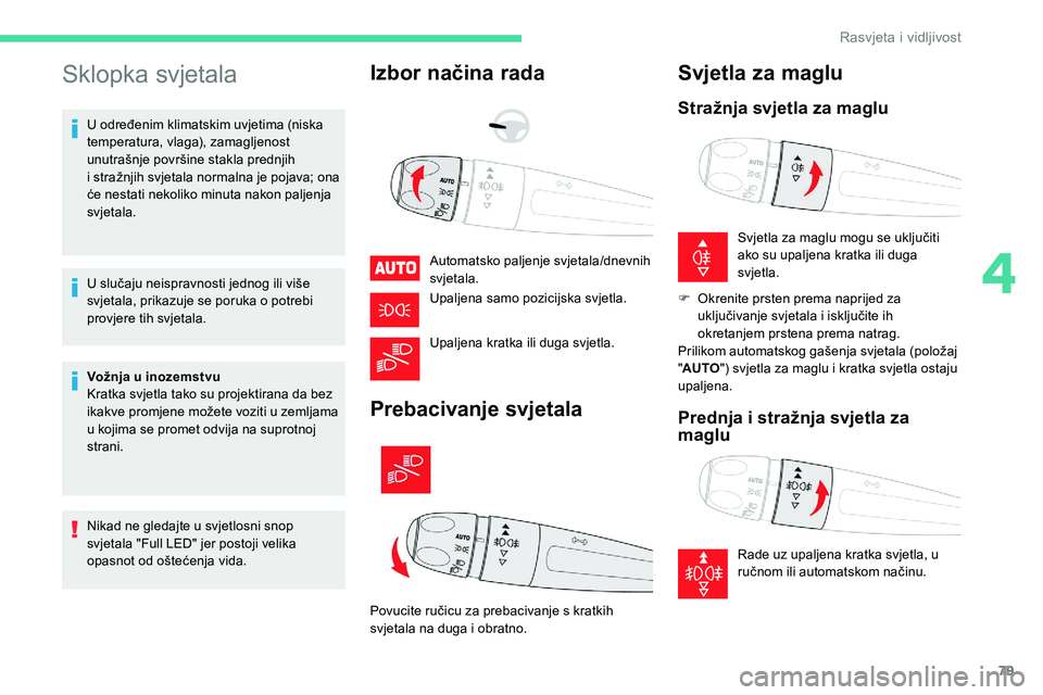 CITROEN C5 AIRCROSS 2020 Upute Za Rukovanje (in Croatian) 79
Sklopka svjetala
U određenim klimatskim uvjetima (niska
temperatura, vlaga), zamagljenost
unutrašnje površine stakla prednjih
i stražnjih svjetala normalna je pojava; ona
će nestati nekol CITROEN C5 AIRCROSS 2020 Upute Za Rukovanje (in Croatian) 79
Sklopka svjetala
U određenim klimatskim uvjetima (niska
temperatura, vlaga), zamagljenost
unutrašnje površine stakla prednjih
i stražnjih svjetala normalna je pojava; ona
će nestati nekol