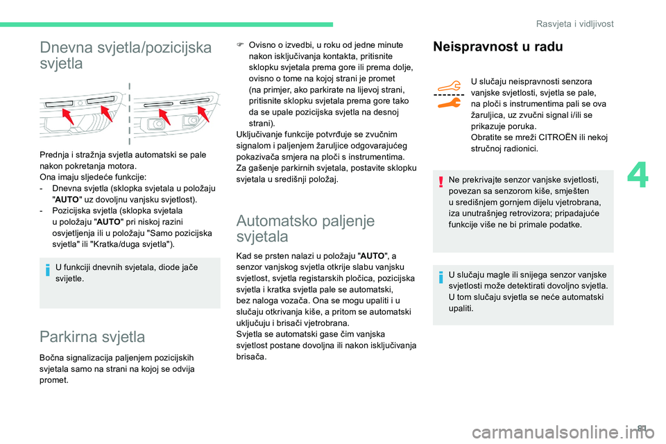 CITROEN C5 AIRCROSS 2020 Upute Za Rukovanje (in Croatian) 81
Dnevna svjetla/pozicijska
svjetla
Prednja i stražnja svjetla automatski se pale
n akon pokretanja motora.
Ona imaju sljedeće funkcije:
-
D
nevna svjetla (sklopka svjetala u položaju
" CITROEN C5 AIRCROSS 2020 Upute Za Rukovanje (in Croatian) 81
Dnevna svjetla/pozicijska
svjetla
Prednja i stražnja svjetla automatski se pale
n akon pokretanja motora.
Ona imaju sljedeće funkcije:
-
D
nevna svjetla (sklopka svjetala u položaju
"