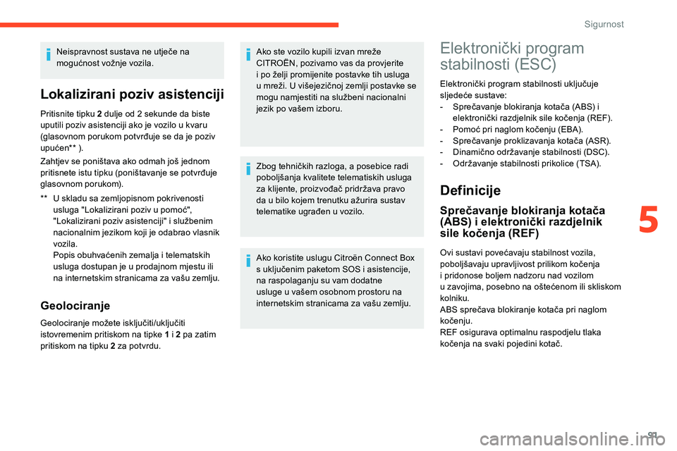 CITROEN C5 AIRCROSS 2020 Upute Za Rukovanje (in Croatian) 91
Neispravnost sustava ne utječe na
mogućnost vožnje vozila.
Lokalizirani poziv asistenciji
** U skladu sa zemljopisnom pokrivenosti usluga "Lokalizirani poziv u pomoć",
"Lokalizi CITROEN C5 AIRCROSS 2020 Upute Za Rukovanje (in Croatian) 91
Neispravnost sustava ne utječe na
mogućnost vožnje vozila.
Lokalizirani poziv asistenciji
** U skladu sa zemljopisnom pokrivenosti usluga "Lokalizirani poziv u pomoć",
"Lokalizi