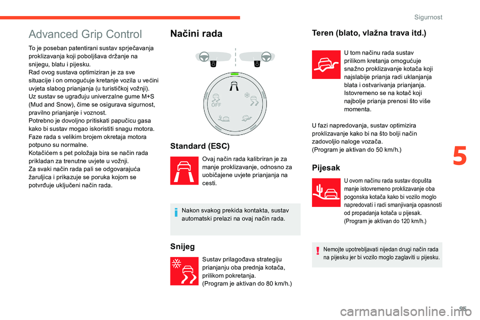 CITROEN C5 AIRCROSS 2020 Upute Za Rukovanje (in Croatian) 95
Advanced Grip Control
To je poseban patentirani sustav sprječavanja
proklizavanja koji poboljšava držanje na
snijegu, blatu i pijesku.
Rad ovog sustava optimiziran je za sve
situacije i
on CITROEN C5 AIRCROSS 2020 Upute Za Rukovanje (in Croatian) 95
Advanced Grip Control
To je poseban patentirani sustav sprječavanja
proklizavanja koji poboljšava držanje na
snijegu, blatu i pijesku.
Rad ovog sustava optimiziran je za sve
situacije i
on