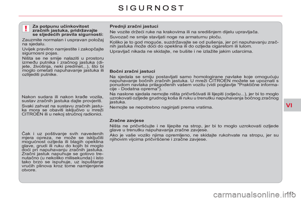 CITROEN C-CROSSER 2012 Upute Za Rukovanje (in Croatian) VI
!
111
Bočni zračni jastuci
Na sjedala se smiju postavljati samo homologirane navlake koje omogućuju
napuhavanje bočnih zračnih jastuka. U mreži CITROËN možete se upoznati s
ponu CITROEN C-CROSSER 2012 Upute Za Rukovanje (in Croatian) VI
!
111
Bočni zračni jastuci
Na sjedala se smiju postavljati samo homologirane navlake koje omogućuju
napuhavanje bočnih zračnih jastuka. U mreži CITROËN možete se upoznati s
ponu