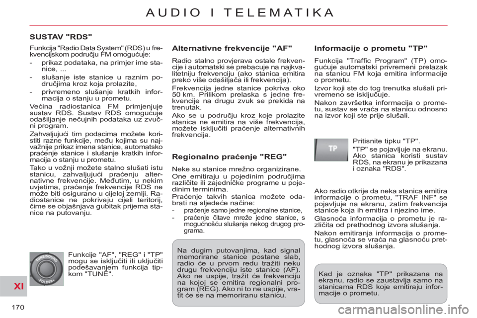 CITROEN C-CROSSER 2012  Upute Za Rukovanje (in Croatian) XI
170
AUDIO I TELEMATIKA
SUSTAV "RDS" 
   
Alternativne frekvenci
je "AF" 
 
Radio stalno provjerava ostale frekven-
cije i automatski se prebacuje na najkva-
litetniju frekvenciju (ako stanica emiti