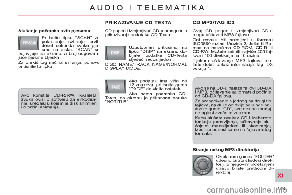 CITROEN C-CROSSER 2012  Upute Za Rukovanje (in Croatian) XI
173 
AUDIO I TELEMATIKA
CD MP3/TAG ID3
   
Slušanje početaka svih pjesama 
  Pritisnite tipku "SCAN" za 
pokretanje sviranja prvih 
deset sekunda svake pje-
sme na disku. "SCAN" se 
pojavljuje na