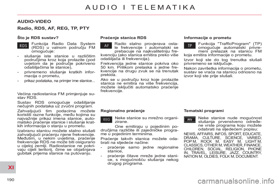 CITROEN C-CROSSER 2012  Upute Za Rukovanje (in Croatian) XI
190
AUDIO I TELEMATIKA
AUDIO-VIDEO 
   
Što je RDS sustav?    
Praćenje stanica RDS    
Informacije o prometu 
  Radio stalno provjerava osta-
le frekvencije i automatski se 
prebacuje na najkval