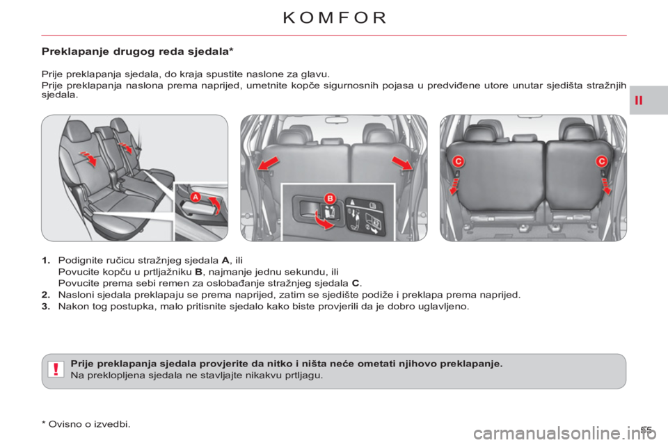 CITROEN C-CROSSER 2012  Upute Za Rukovanje (in Croatian) II
!
KOMFOR
55 
Preklapanje drugog reda sjedala *  
 
 
 
1. 
 Podignite ručicu stražnjeg sjedala  A 
, ili  
 Povucite kopču u prtljažniku  B 
, najmanje jednu sekundu, ili  
  Povucite prema seb