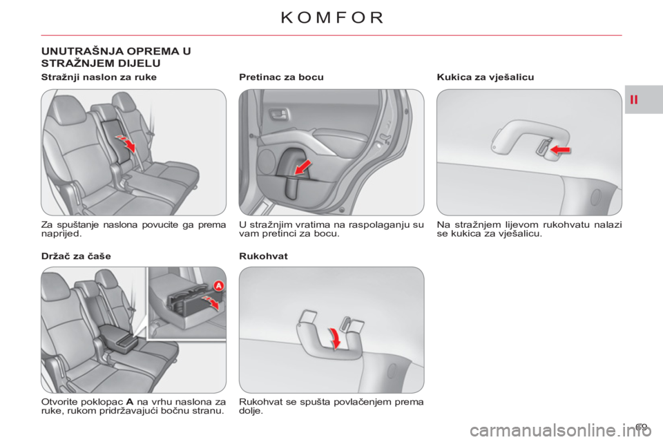 CITROEN C-CROSSER 2012  Upute Za Rukovanje (in Croatian) II
KOMFOR
69 
UNUTRAŠNJA OPREMA U 
STRAŽNJEM DIJELU  
 
 
Stražnji naslon za ruke 
 
Za spuštanje naslona povucite ga prema 
naprijed.  
   
Držač za čaše 
  Otvorite poklopac  A 
 na vrhu nas