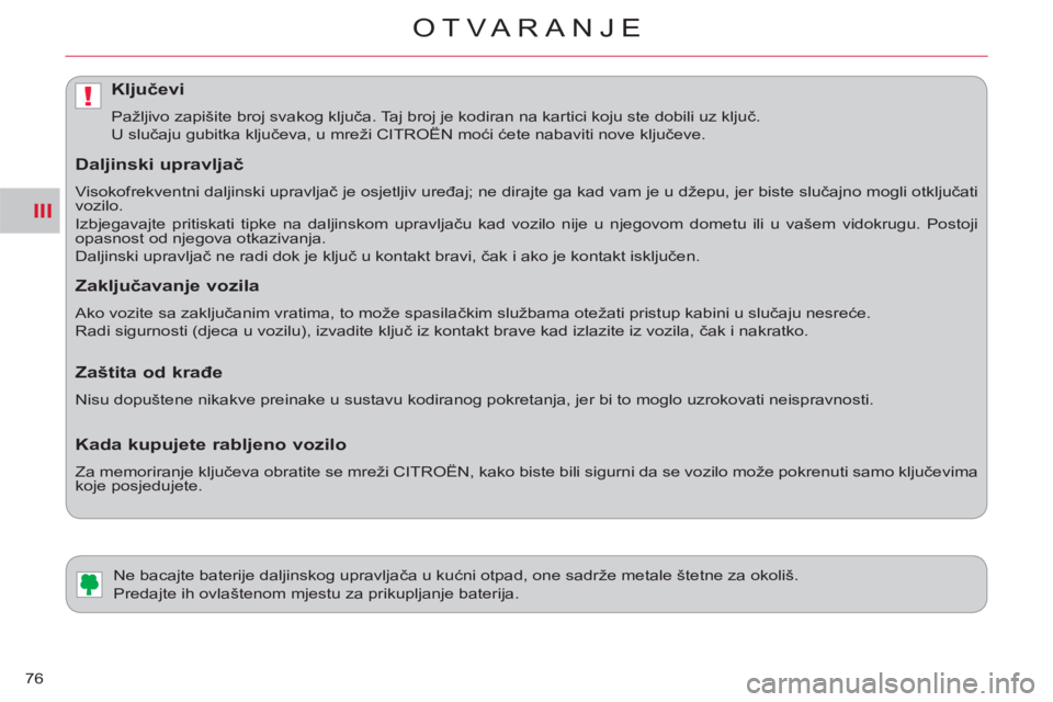 CITROEN C-CROSSER 2012  Upute Za Rukovanje (in Croatian) III
!
OTVARANJE
76
   
 
 
 
 
 
 
 
Ne bacajte baterije daljinskog upravljača u kućni otpad, one sadrže metale štetne za okoliš. 
  Predajte ih ovlaštenom mjestu za prikupljanje baterija. 
Klju
