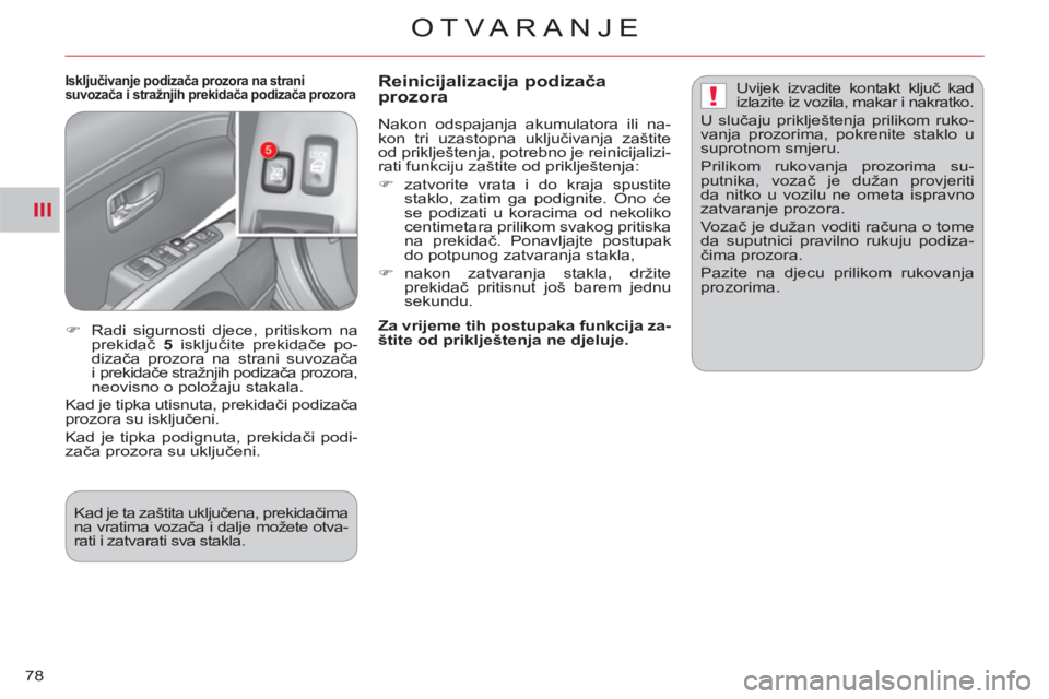 CITROEN C-CROSSER 2012  Upute Za Rukovanje (in Croatian) III
!
OTVARANJE
78
   
Isključivanje podizača prozora na strani 
suvozača i stražnjih prekidača podizača prozora  
 
Reinicijalizacija podizačaprozora
 
Nakon odspajanja akumulatora ili na-
kon