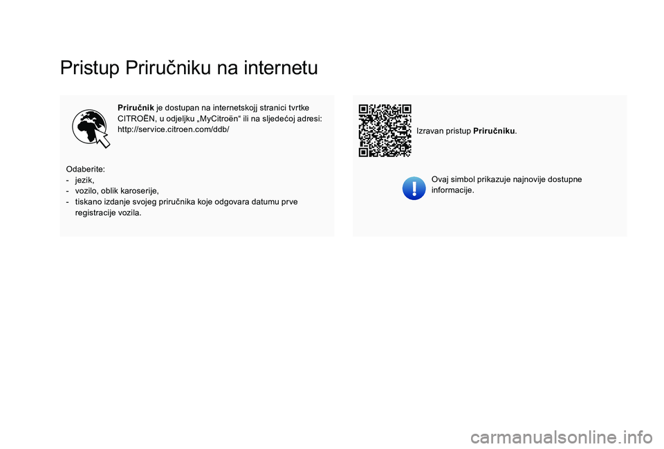 CITROEN C-ELYSÉE 2018  Upute Za Rukovanje (in Croatian) Pristup Priručniku na internetu
Priručnik je dostupan na internetskojj stranici tvrtke 
CITROËN, u odjeljku „MyCitroën“ ili na sljedećoj adresi:
http://service.citroen.com/ddb/
Ovaj simbol pr