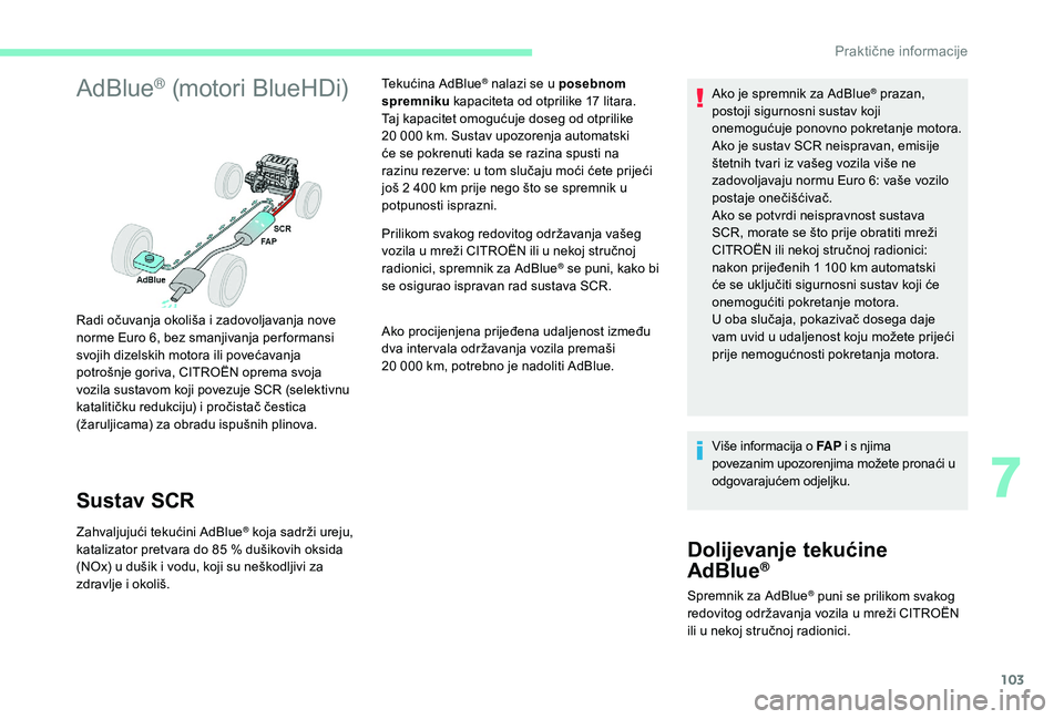 CITROEN C-ELYSÉE 2018 Upute Za Rukovanje (in Croatian) 103
AdBlue® (motori BlueHDi)
Sustav SCR
Zahvaljujući tekućini AdBlue® koja sadrži ureju,
katalizator pretvara do 85
% dušikovih oksida
(NOx) u dušik i vodu, koji su neškodljivi za
zdravlj CITROEN C-ELYSÉE 2018 Upute Za Rukovanje (in Croatian) 103
AdBlue® (motori BlueHDi)
Sustav SCR
Zahvaljujući tekućini AdBlue® koja sadrži ureju,
katalizator pretvara do 85
% dušikovih oksida
(NOx) u dušik i vodu, koji su neškodljivi za
zdravlj