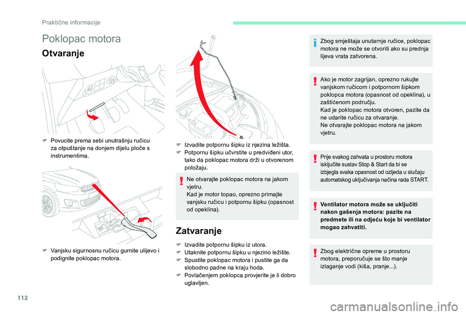 CITROEN C-ELYSÉE 2018 Upute Za Rukovanje (in Croatian) 112
Poklopac motora
Otvaranje
Ne otvarajte poklopac motora na jakom
vjetru.
Kad je motor topao, oprezno primajte
vanjsku ručicu i potpornu šipku (opasnost
od opeklina).
Zatvaranje
F Izvadite potp CITROEN C-ELYSÉE 2018 Upute Za Rukovanje (in Croatian) 112
Poklopac motora
Otvaranje
Ne otvarajte poklopac motora na jakom
vjetru.
Kad je motor topao, oprezno primajte
vanjsku ručicu i potpornu šipku (opasnost
od opeklina).
Zatvaranje
F Izvadite potp