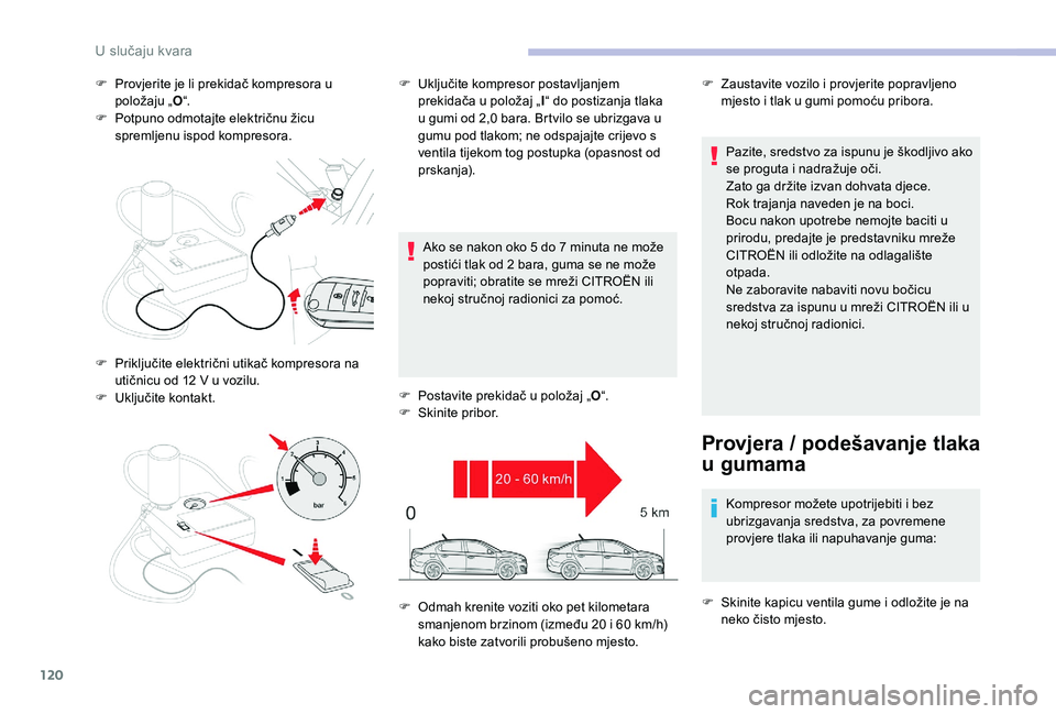 CITROEN C-ELYSÉE 2018 Upute Za Rukovanje (in Croatian) 120
F Provjerite je li prekidač kompresora u položaju „ O“.
F
P
otpuno odmotajte električnu žicu
spremljenu ispod kompresora.
Ako se nakon oko 5
do 7 minuta ne može
postići tlak od CITROEN C-ELYSÉE 2018 Upute Za Rukovanje (in Croatian) 120
F Provjerite je li prekidač kompresora u položaju „ O“.
F
P
otpuno odmotajte električnu žicu
spremljenu ispod kompresora.
Ako se nakon oko 5
do 7 minuta ne može
postići tlak od