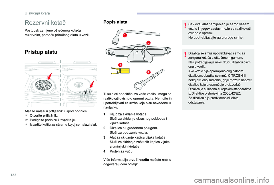 CITROEN C-ELYSÉE 2018 Upute Za Rukovanje (in Croatian) 122
Rezervni kotač
Postupak zamjene oštećenog kotača
rezer vnim, pomoću priručnog alata u vozilu.
Pristup alatu
Popis alata
1Ključ za skidanje kotača.
Služi za skidanje ukrasnog poklopca i
CITROEN C-ELYSÉE 2018 Upute Za Rukovanje (in Croatian) 122
Rezervni kotač
Postupak zamjene oštećenog kotača
rezer vnim, pomoću priručnog alata u vozilu.
Pristup alatu
Popis alata
1Ključ za skidanje kotača.
Služi za skidanje ukrasnog poklopca i