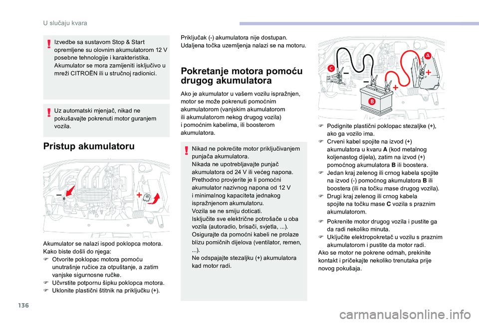 CITROEN C-ELYSÉE 2018 Upute Za Rukovanje (in Croatian) 136
Izvedbe sa sustavom Stop & Start
opremljene su olovnim akumulatorom 12 V
posebne tehnologije i karakteristika.
Akumulator se mora zamijeniti isključivo u
mreži CITROËN ili u stručnoj radio CITROEN C-ELYSÉE 2018 Upute Za Rukovanje (in Croatian) 136
Izvedbe sa sustavom Stop & Start
opremljene su olovnim akumulatorom 12 V
posebne tehnologije i karakteristika.
Akumulator se mora zamijeniti isključivo u
mreži CITROËN ili u stručnoj radio