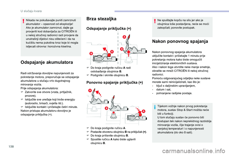 CITROEN C-ELYSÉE 2018 Upute Za Rukovanje (in Croatian) 138
Nikada ne pokušavajte puniti zamrznuti
akumulator – opasnost od eksplozije!
Ako je akumulator zamrznut, dajte ga
provjeriti kod dobavljača za CITROËN ili
u nekoj stručnoj radionici radi p CITROEN C-ELYSÉE 2018 Upute Za Rukovanje (in Croatian) 138
Nikada ne pokušavajte puniti zamrznuti
akumulator – opasnost od eksplozije!
Ako je akumulator zamrznut, dajte ga
provjeriti kod dobavljača za CITROËN ili
u nekoj stručnoj radionici radi p
