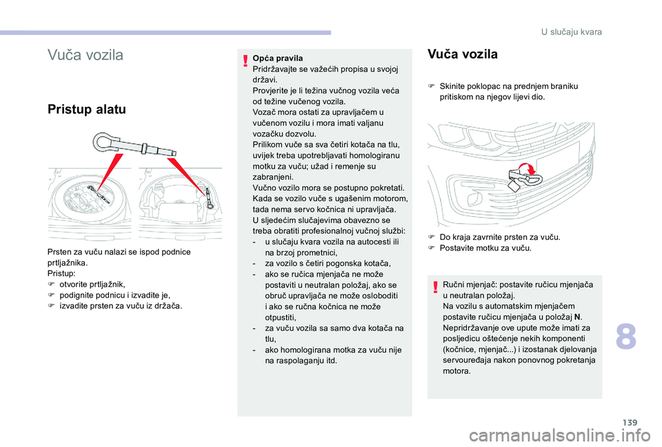 CITROEN C-ELYSÉE 2018 Upute Za Rukovanje (in Croatian) 139
Vuča vozila
Pristup alatu
Opća pravila
Pridržavajte se važećih propisa u svojoj
državi.
Provjerite je li težina vučnog vozila veća
od težine vučenog vozila.
Vozač mora ostati za upr CITROEN C-ELYSÉE 2018 Upute Za Rukovanje (in Croatian) 139
Vuča vozila
Pristup alatu
Opća pravila
Pridržavajte se važećih propisa u svojoj
državi.
Provjerite je li težina vučnog vozila veća
od težine vučenog vozila.
Vozač mora ostati za upr