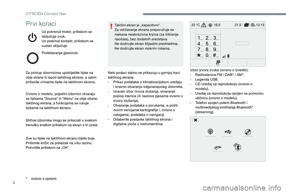 CITROEN C-ELYSÉE 2018  Upute Za Rukovanje (in Croatian) 2
12:13
18,5 21,5
23 °CPrvi koraci
Uz pokrenut motor, pritiskom se 
isključuje zvuk.
Uz prekinut kontakt, pritiskom se 
sustav uključuje.
Podešavanje glasnoće.
Za pristup izbornicima upotrijebite
