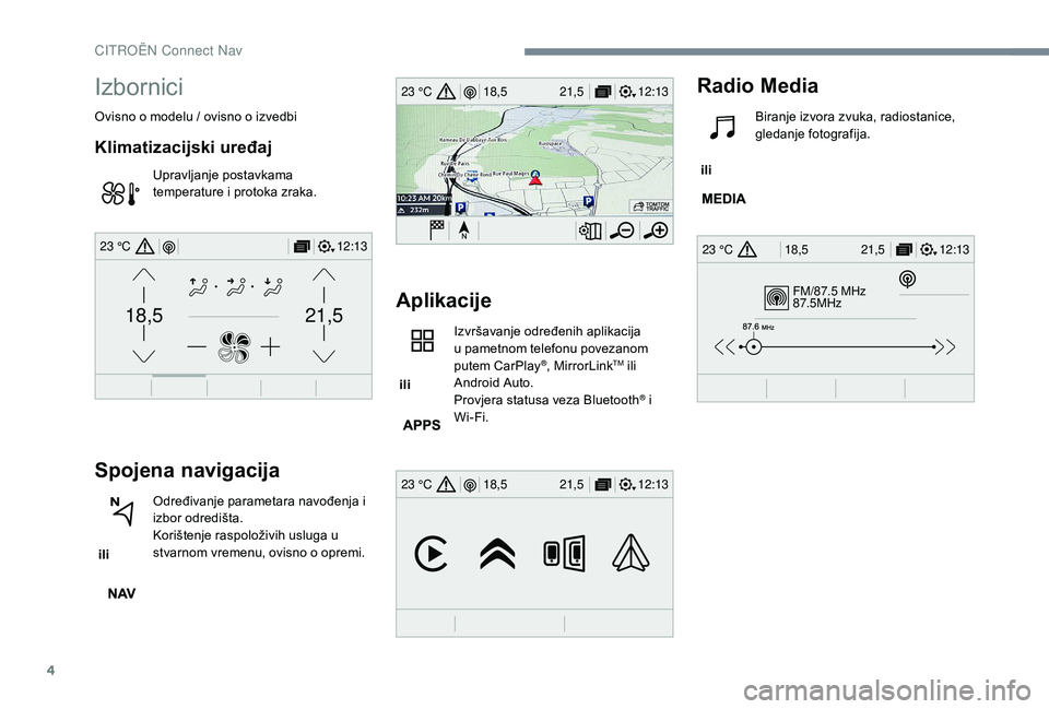CITROEN C-ELYSÉE 2018 Upute Za Rukovanje (in Croatian) 4
FM/87.5 MHz
87.5MHz
12:13
18,5 21,5
23 °C
12:13
18,5 21,5
23 °C
12:13
18,5 21,5
23 °C
21,518,5
12:1323 °C
Izbornici
Ovisno o modelu / ovisno o izvedbi
Klimatizacijski uređaj
Upravljanje postavk CITROEN C-ELYSÉE 2018 Upute Za Rukovanje (in Croatian) 4
FM/87.5 MHz
87.5MHz
12:13
18,5 21,5
23 °C
12:13
18,5 21,5
23 °C
12:13
18,5 21,5
23 °C
21,518,5
12:1323 °C
Izbornici
Ovisno o modelu / ovisno o izvedbi
Klimatizacijski uređaj
Upravljanje postavk