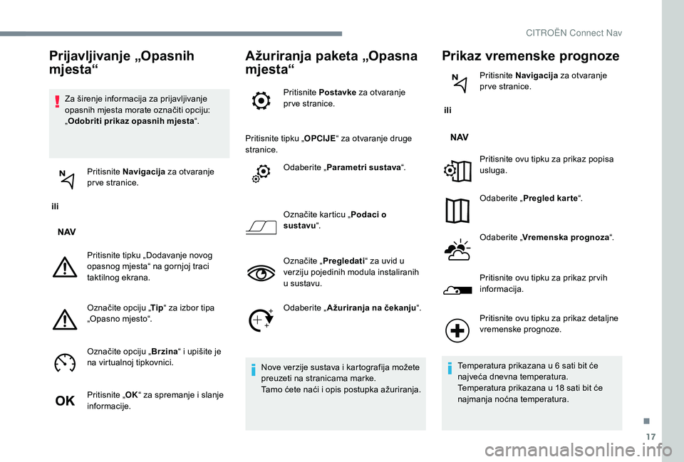 CITROEN C-ELYSÉE 2018 Upute Za Rukovanje (in Croatian) 17
Za širenje informacija za prijavljivanje
opasnih mjesta morate označiti opciju:
„Odobriti prikaz opasnih mjesta “.
ili Pritisnite
Navigacija za otvaranje
pr ve stranice.
Pritisnite tip CITROEN C-ELYSÉE 2018 Upute Za Rukovanje (in Croatian) 17
Za širenje informacija za prijavljivanje
opasnih mjesta morate označiti opciju:
„Odobriti prikaz opasnih mjesta “.
ili Pritisnite
Navigacija za otvaranje
pr ve stranice.
Pritisnite tip