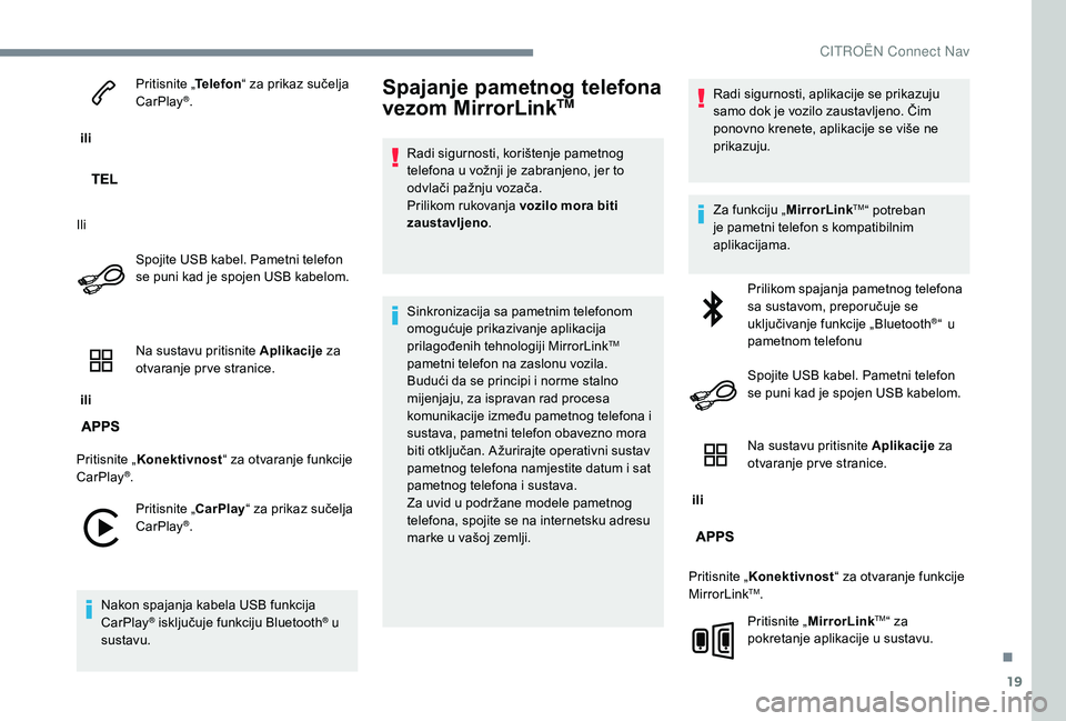 CITROEN C-ELYSÉE 2018  Upute Za Rukovanje (in Croatian) 19
 ili Pritisnite „
Telefon“ za prikaz sučelja 
CarPlay
®.
Ili Spojite USB kabel. Pametni telefon 
se puni kad je spojen USB kabelom.
 ili  Na sustavu pritisnite Aplikacije
 za 
otvaranje pr ve